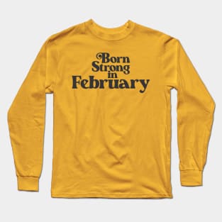 Born Strong in February - Birth Month (2) - Birthday Gift Long Sleeve T-Shirt